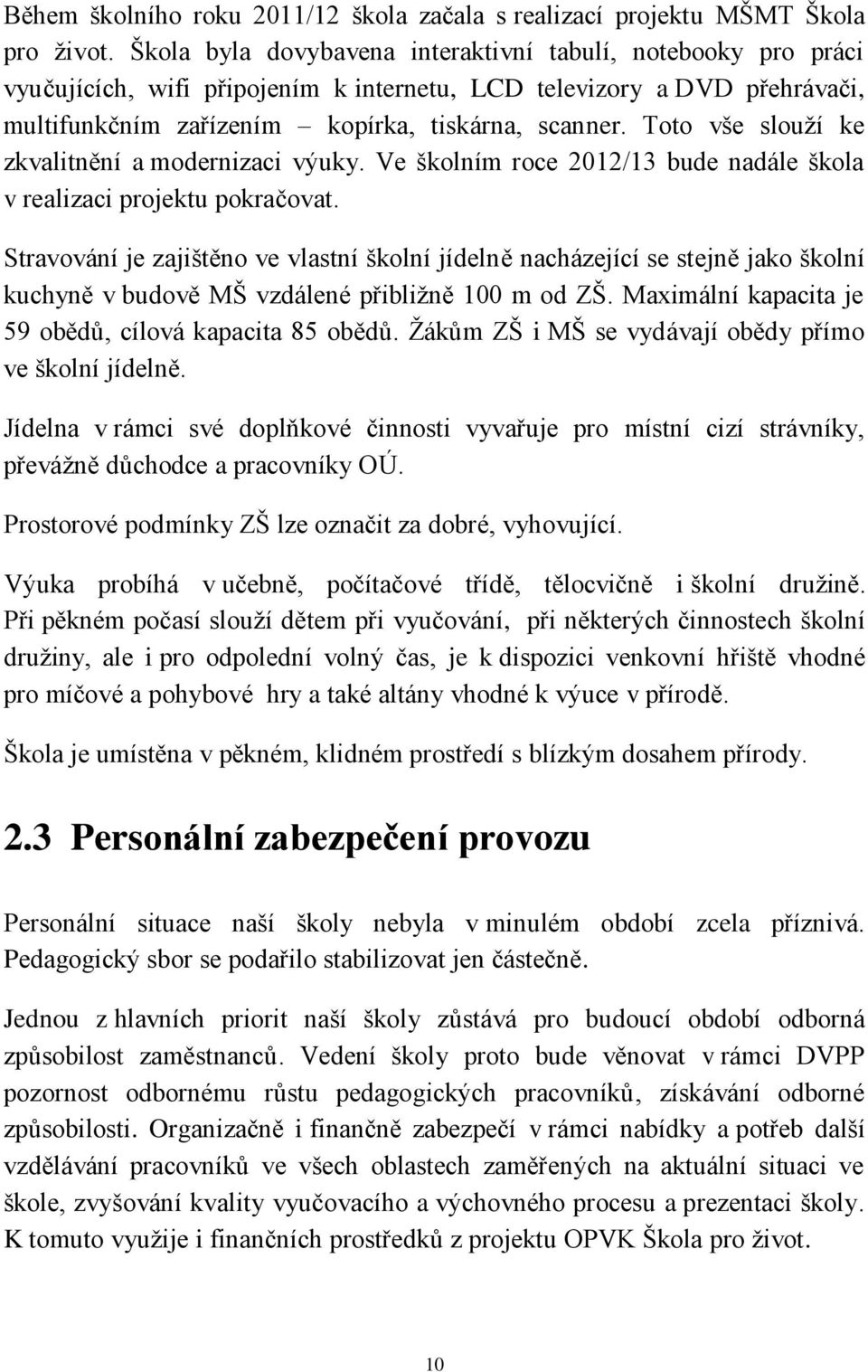 Toto vše slouží ke zkvalitnění a modernizaci výuky. Ve školním roce 2012/13 bude nadále škola v realizaci projektu pokračovat.