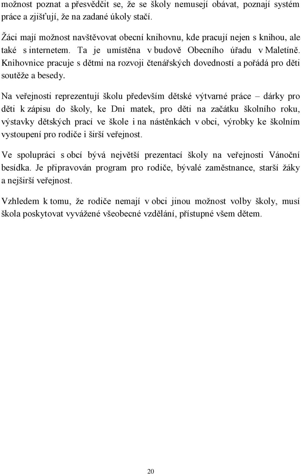 Knihovnice pracuje s dětmi na rozvoji čtenářských dovedností a pořádá pro děti soutěže a besedy.