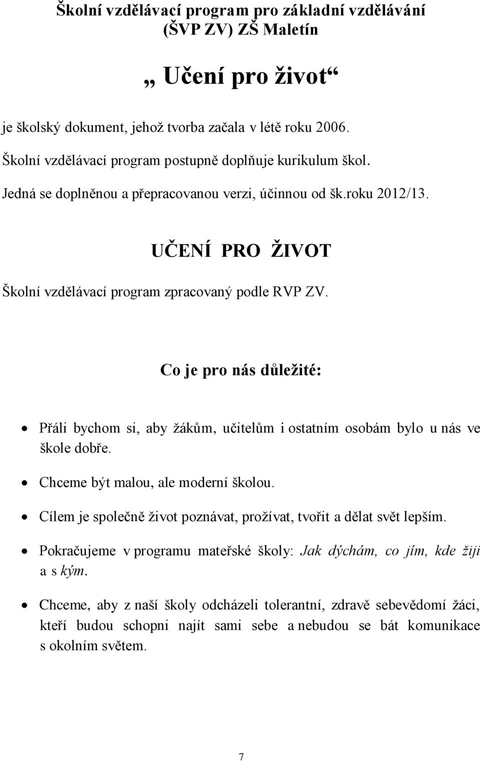 Co je pro nás důležité: Přáli bychom si, aby žákům, učitelům i ostatním osobám bylo u nás ve škole dobře. Chceme být malou, ale moderní školou.