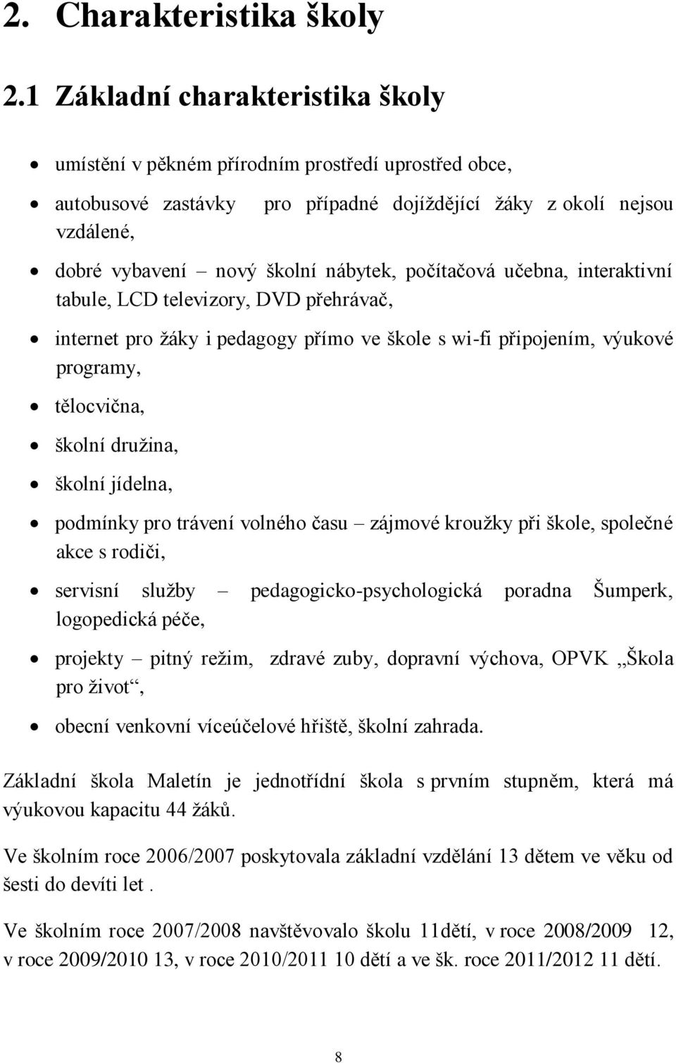 počítačová učebna, interaktivní tabule, LCD televizory, DVD přehrávač, internet pro žáky i pedagogy přímo ve škole s wi-fi připojením, výukové programy, tělocvična, školní družina, školní jídelna,