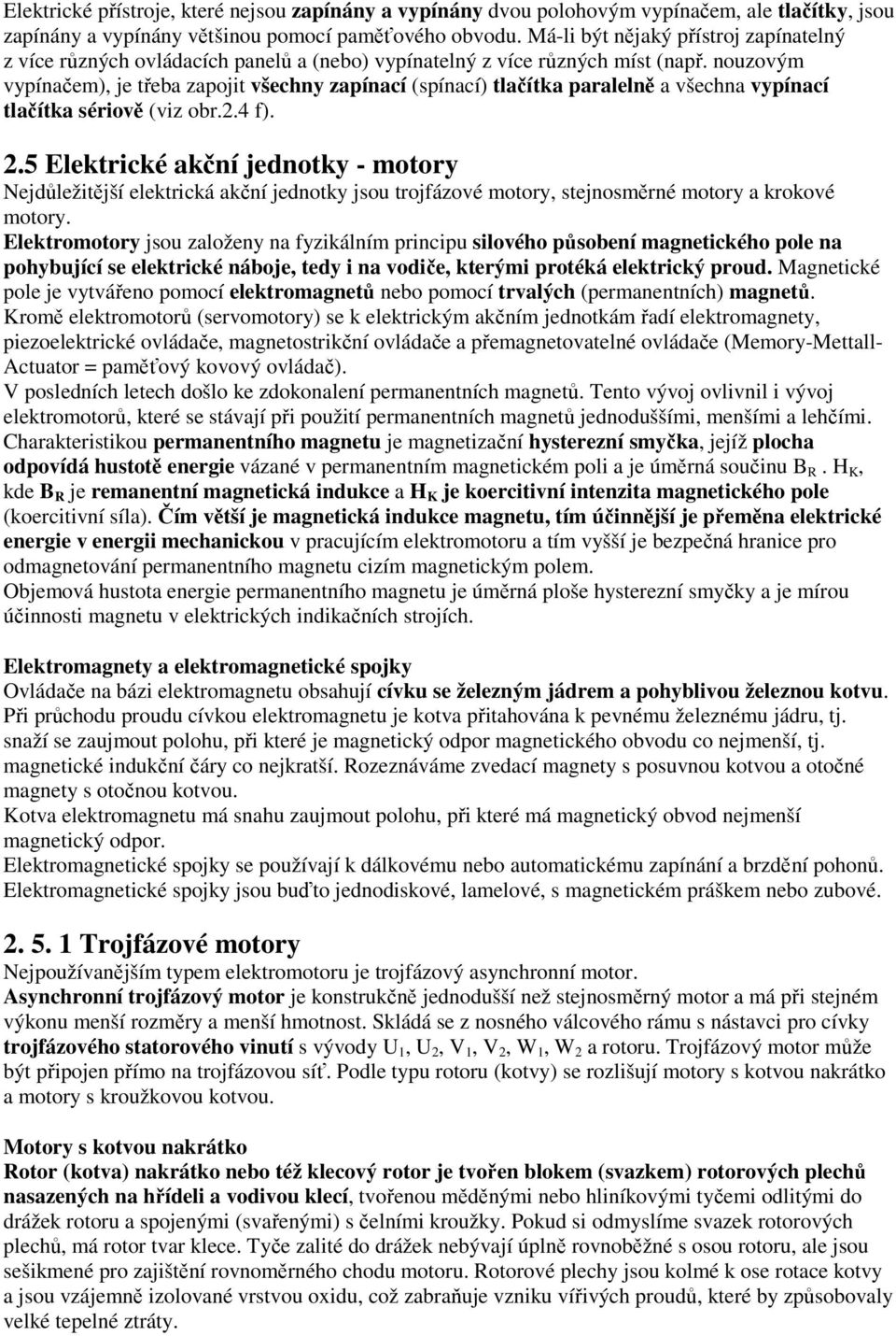 nouzovým vypínačem), je třeba zapojit všechny zapínací (spínací) tlačítka paralelně a všechna vypínací tlačítka sériově (viz obr.2.4 f). 2.