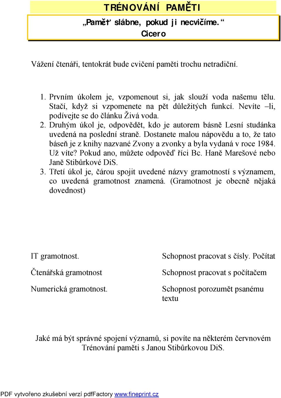 Dostanete malou nápovědu a to, že tato báseň je z knihy nazvané Zvony a zvonky a byla vydaná v roce 1984. Už víte? Pokud ano, můžete odpověď říci Bc. Haně Marešové nebo Janě Stibůrkové DiS. 3.