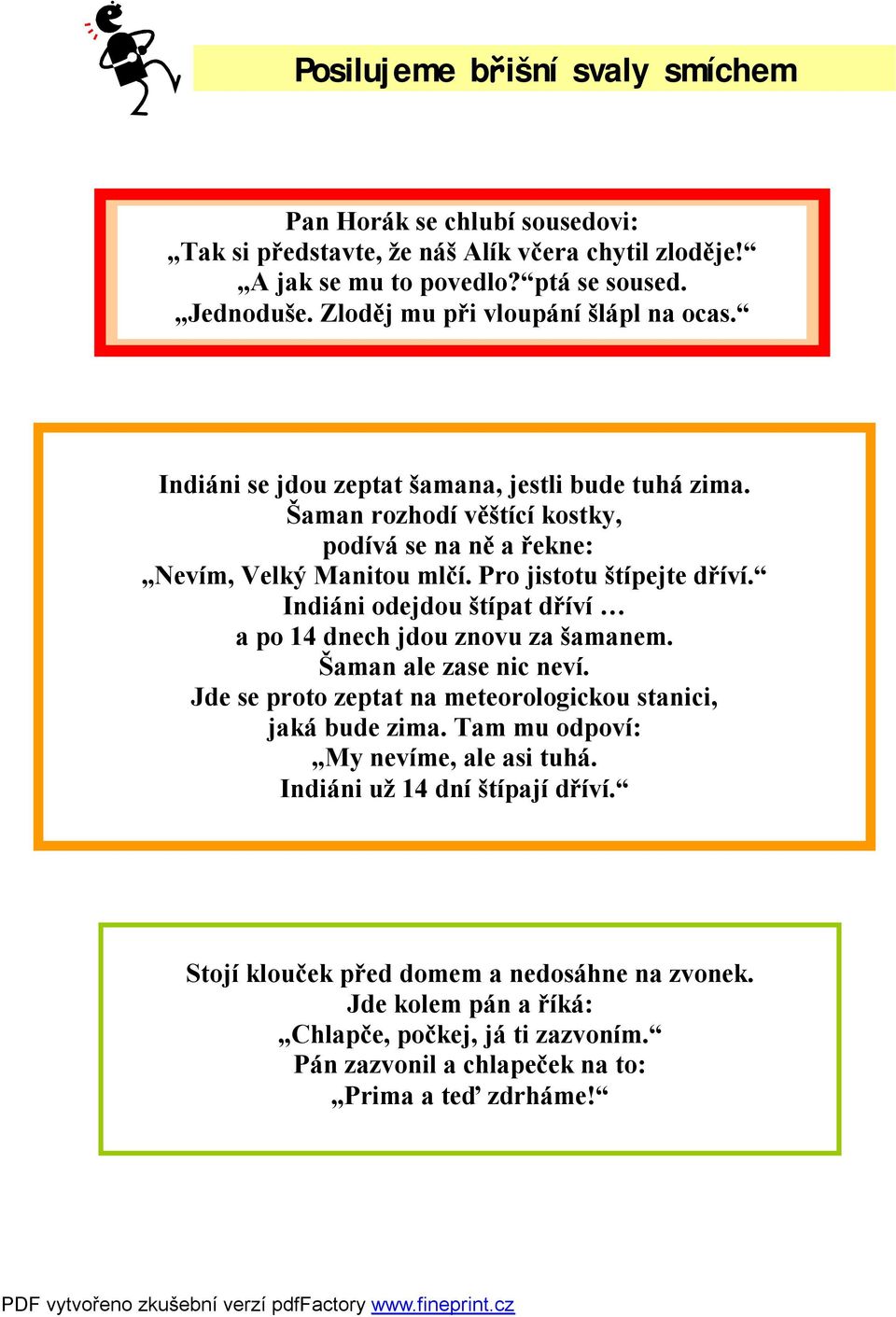 Pro jistotu štípejte dříví. Indiáni odejdou štípat dříví a po 14 dnech jdou znovu za šamanem. Šaman ale zase nic neví. Jde se proto zeptat na meteorologickou stanici, jaká bude zima.