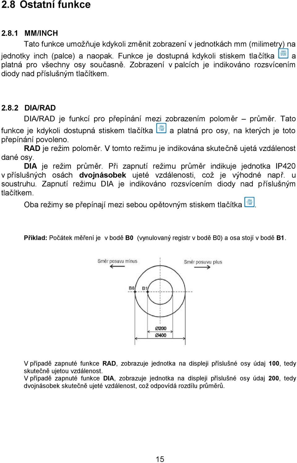 2 DIA/RAD DIA/RAD je funkcí pro přepínání mezi zobrazením poloměr průměr. Tato funkce je kdykoli dostupná stiskem tlačítka a platná pro osy, na kterých je toto přepínání povoleno.