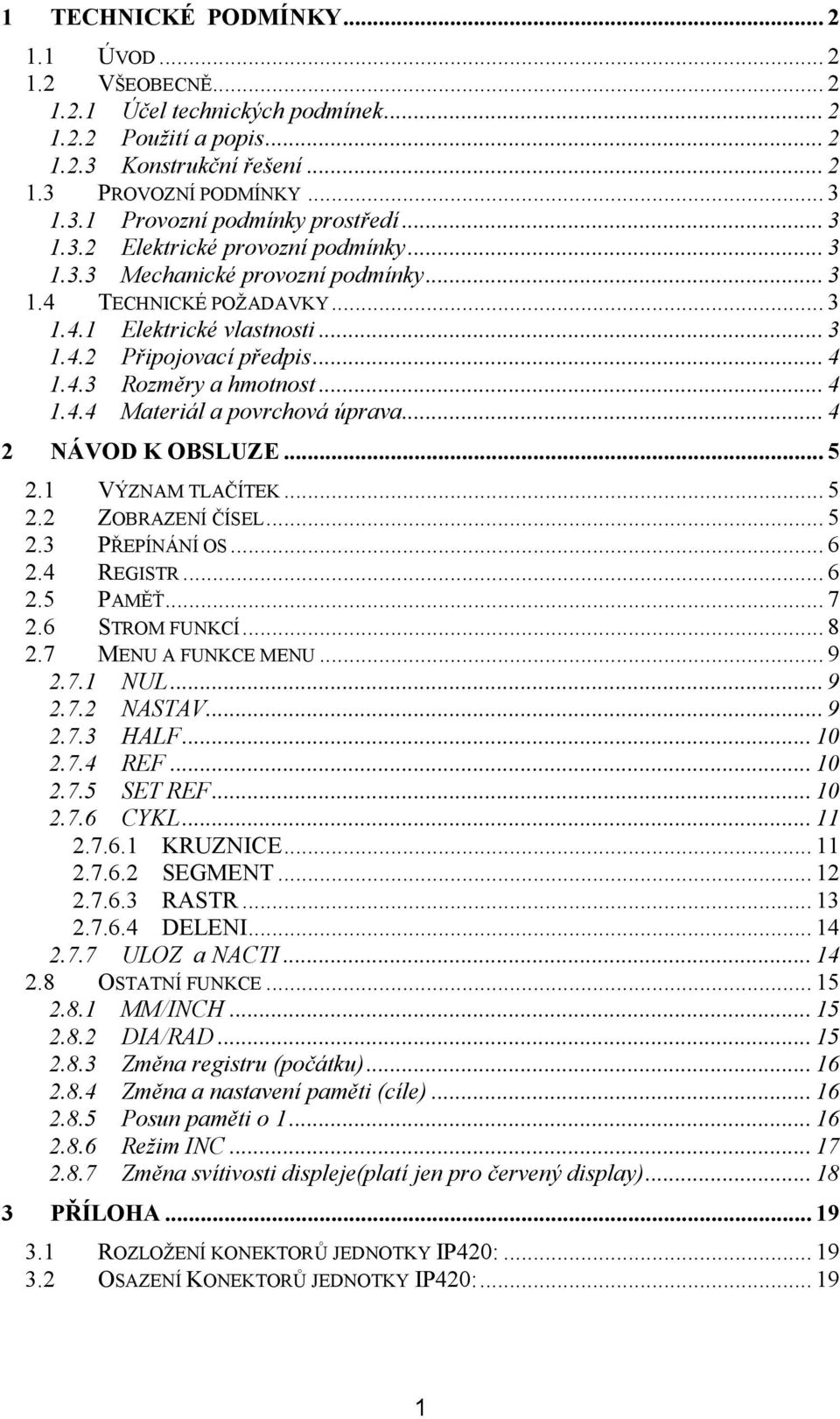 .. 4 1.4.4 Materiál a povrchová úprava... 4 2 NÁVOD K OBSLUZE... 5 2.1 VÝZNAM TLAČÍTEK... 5 2.2 ZOBRAZENÍ ČÍSEL... 5 2.3 PŘEPÍNÁNÍ OS... 6 2.4 REGISTR... 6 2.5 PAMĚŤ... 7 2.6 STROM FUNKCÍ... 8 2.