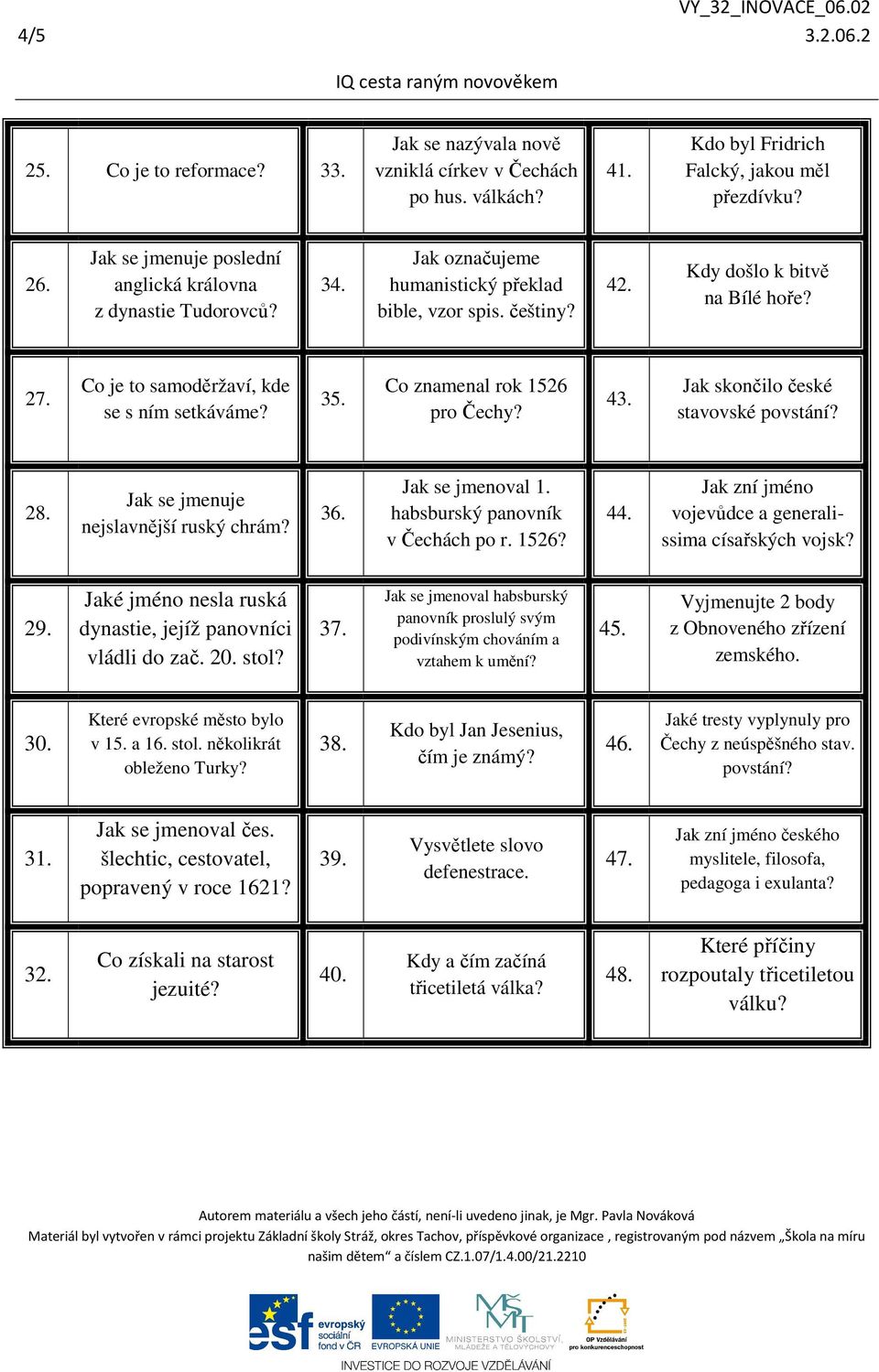 Co je to samoděržaví, kde se s ním setkáváme? 35. Co znamenal rok 1526 pro Čechy? 43. Jak skončilo české stavovské povstání? 28. Jak se jmenuje nejslavnější ruský chrám? 36. Jak se jmenoval 1.