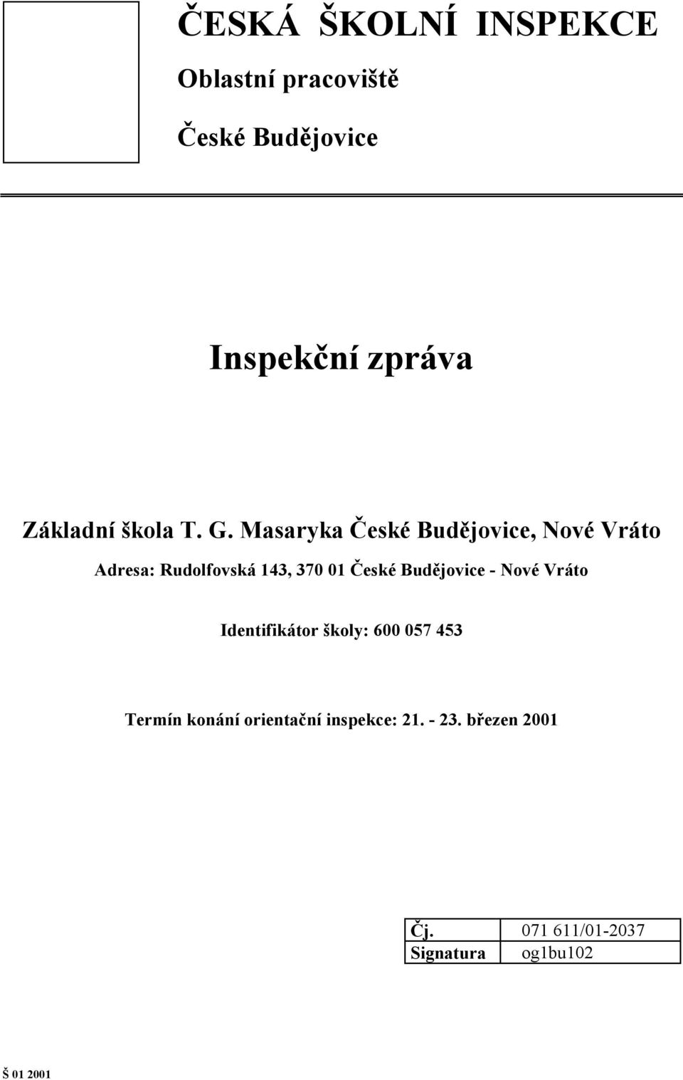 Masaryka České Budějovice, Nové Vráto Adresa: Rudolfovská 143, 370 01 České