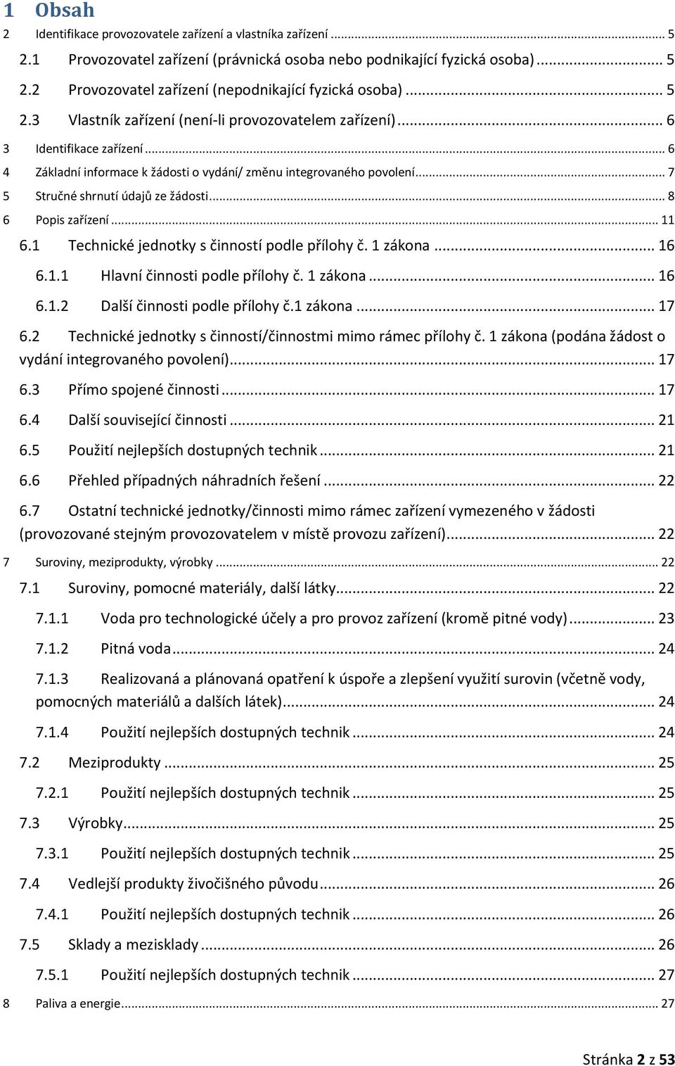 .. 7 5 Stručné shrnutí údajů ze žádosti... 8 6 Popis zařízení... 11 6.1 Technické jednotky s činností podle přílohy č. 1 zákona... 16 6.1.1 Hlavní činnosti podle přílohy č. 1 zákona... 16 6.1.2 Další činnosti podle přílohy č.