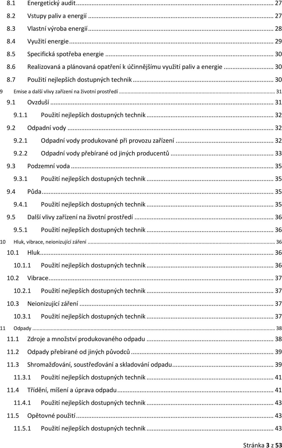 .. 31 9.1.1 Použití nejlepších dostupných technik... 32 9.2 Odpadní vody... 32 9.2.1 Odpadní vody produkované při provozu zařízení... 32 9.2.2 Odpadní vody přebírané od jiných producentů... 33 9.