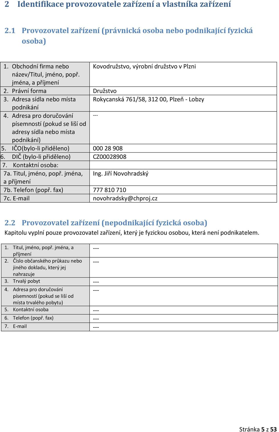 Adresa sídla nebo místa Rokycanská 761/58, 312 00, Plzeň - Lobzy podnikání 4. Adresa pro doručování písemností (pokud se liší od adresy sídla nebo místa podnikání) 5.