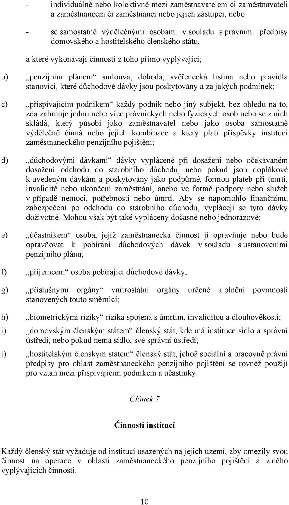 dávky jsou poskytovány a za jakých podmínek; c) přispívajícím podnikem každý podnik nebo jiný subjekt, bez ohledu na to, zda zahrnuje jednu nebo více právnických nebo fyzických osob nebo se z nich