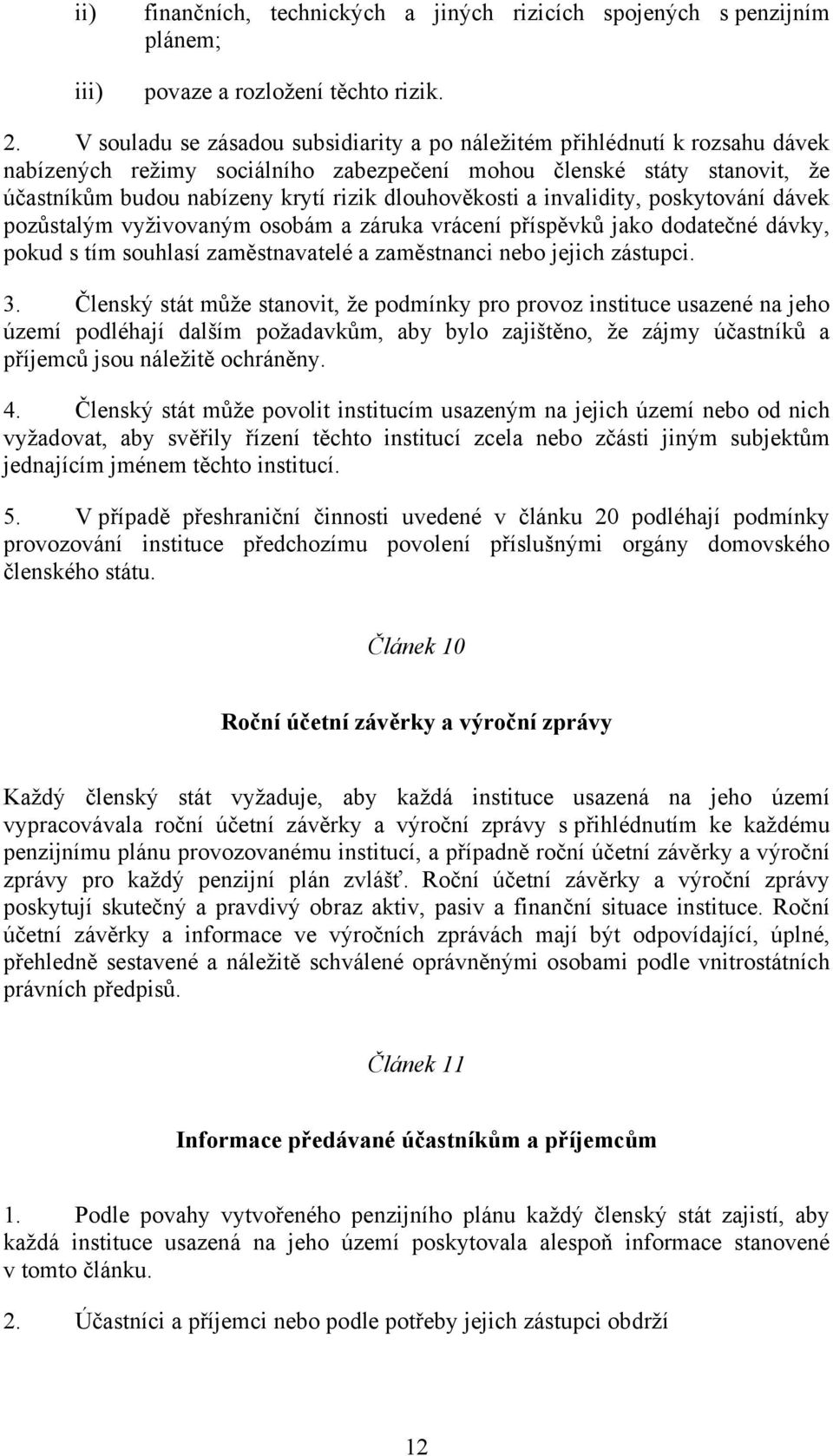 dlouhověkosti a invalidity, poskytování dávek pozůstalým vyživovaným osobám a záruka vrácení příspěvků jako dodatečné dávky, pokud s tím souhlasí zaměstnavatelé a zaměstnanci nebo jejich zástupci. 3.