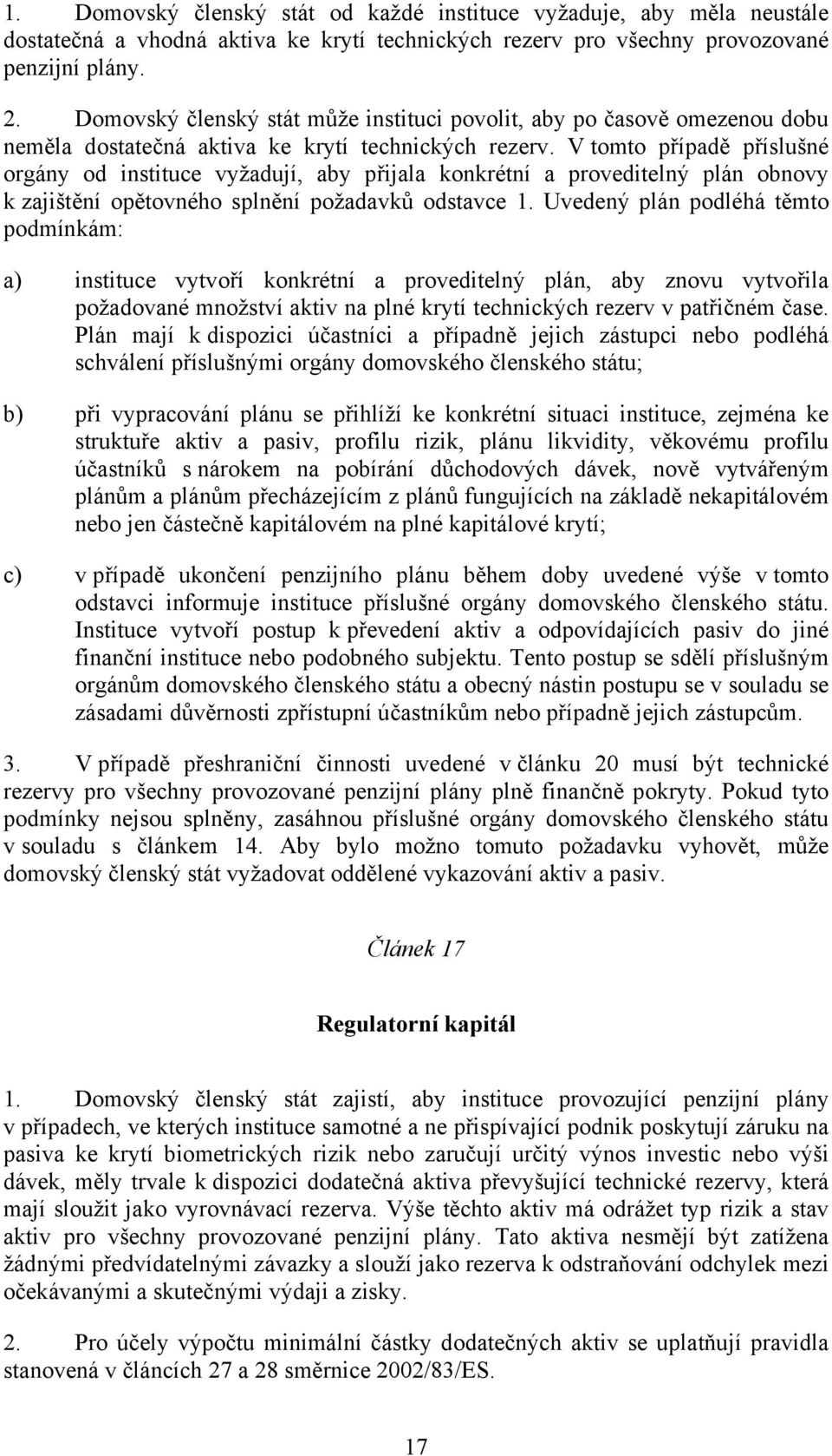 V tomto případě příslušné orgány od instituce vyžadují, aby přijala konkrétní a proveditelný plán obnovy k zajištění opětovného splnění požadavků odstavce 1.