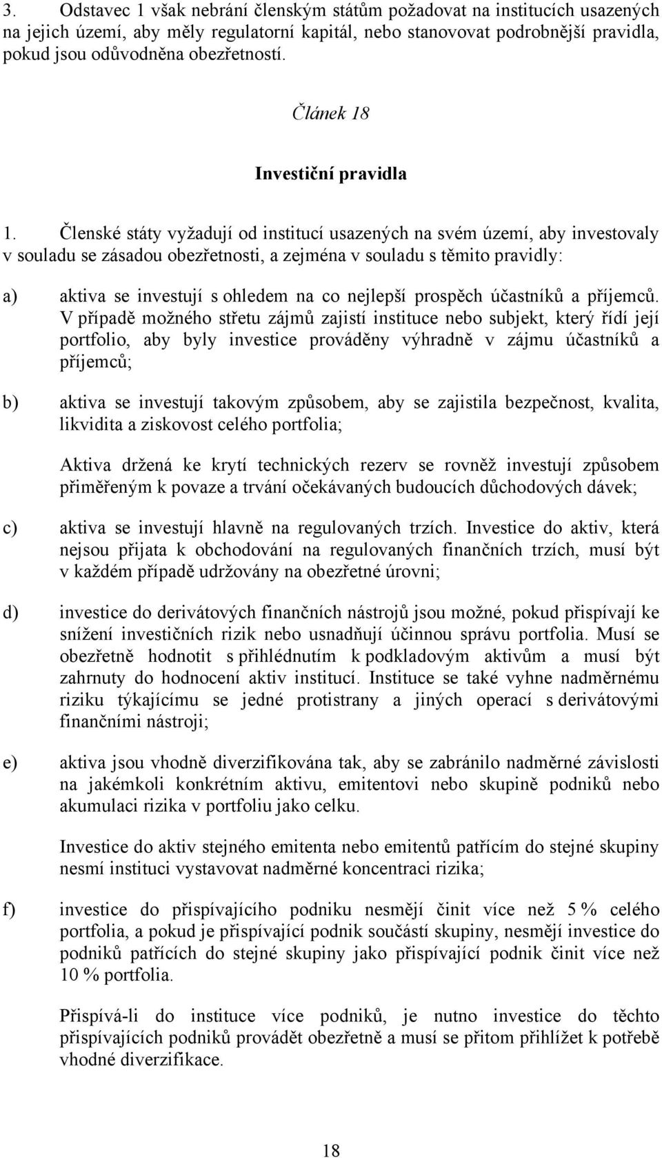 Členské státy vyžadují od institucí usazených na svém území, aby investovaly v souladu se zásadou obezřetnosti, a zejména v souladu s těmito pravidly: a) aktiva se investují s ohledem na co nejlepší