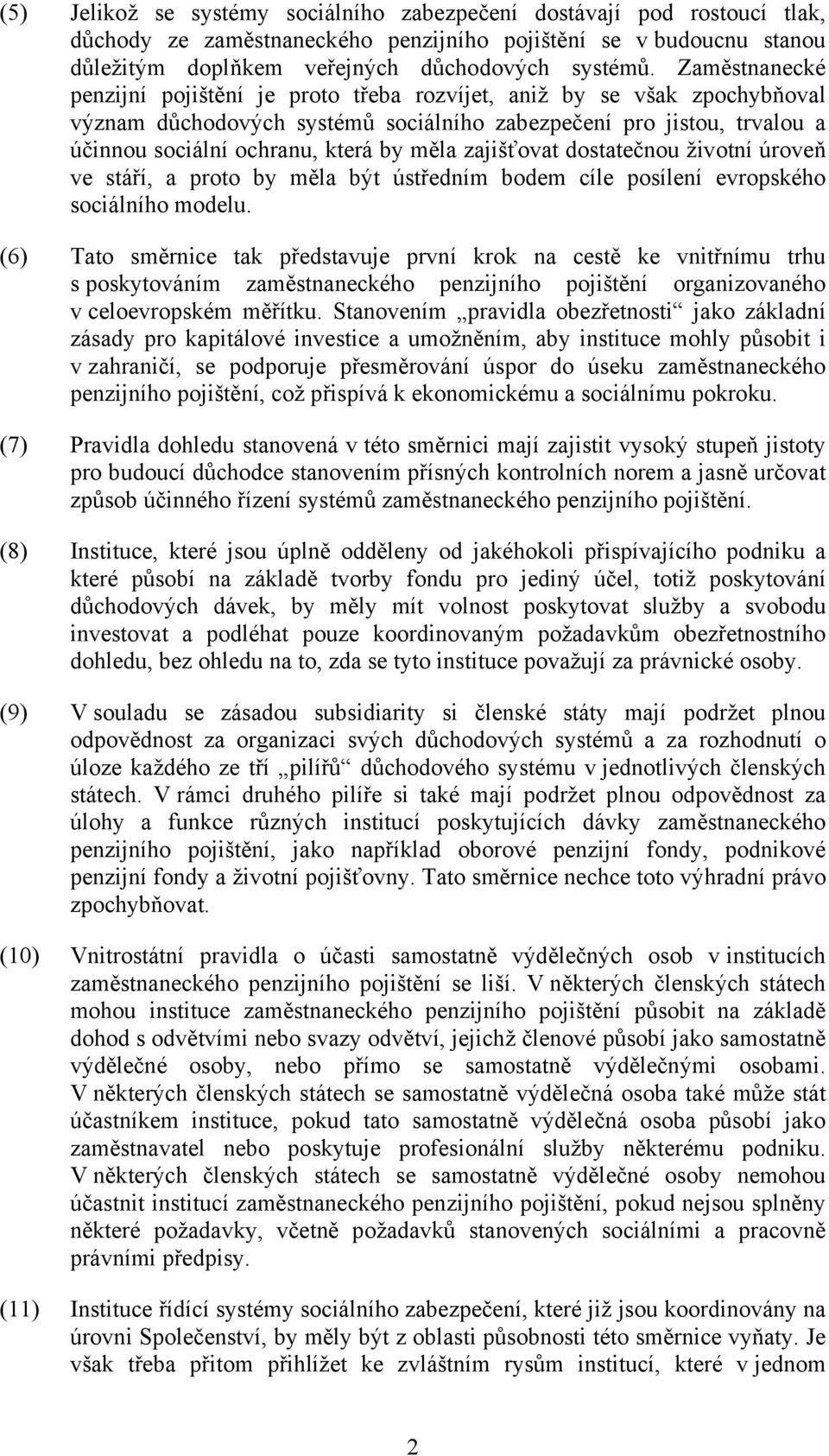 zajišťovat dostatečnou životní úroveň ve stáří, a proto by měla být ústředním bodem cíle posílení evropského sociálního modelu.