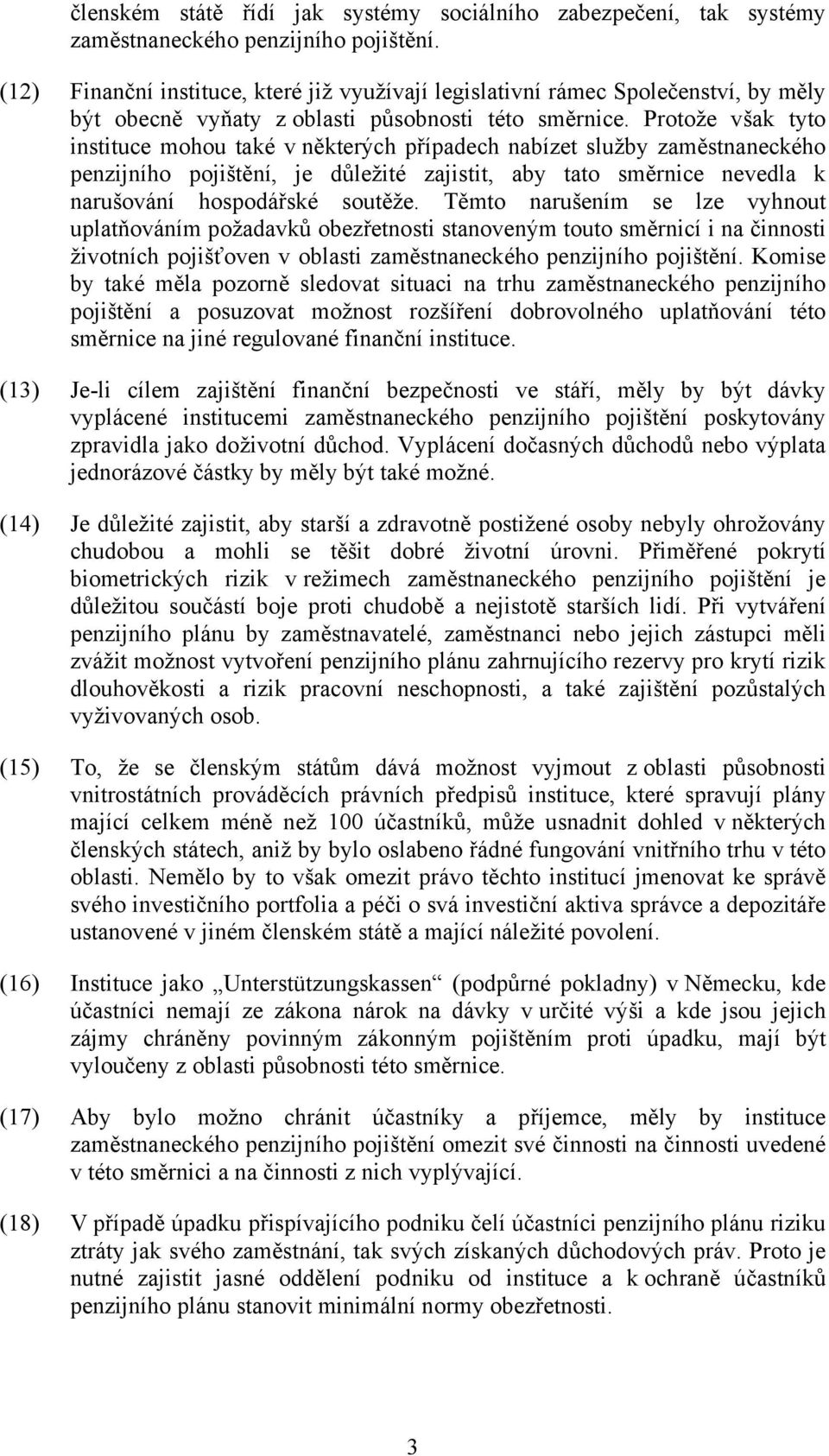 Protože však tyto instituce mohou také v některých případech nabízet služby zaměstnaneckého penzijního pojištění, je důležité zajistit, aby tato směrnice nevedla k narušování hospodářské soutěže.