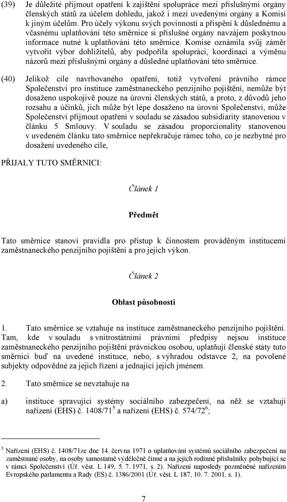 Komise oznámila svůj záměr vytvořit výbor dohlížitelů, aby podpořila spolupráci, koordinaci a výměnu názorů mezi příslušnými orgány a důsledné uplatňování této směrnice.