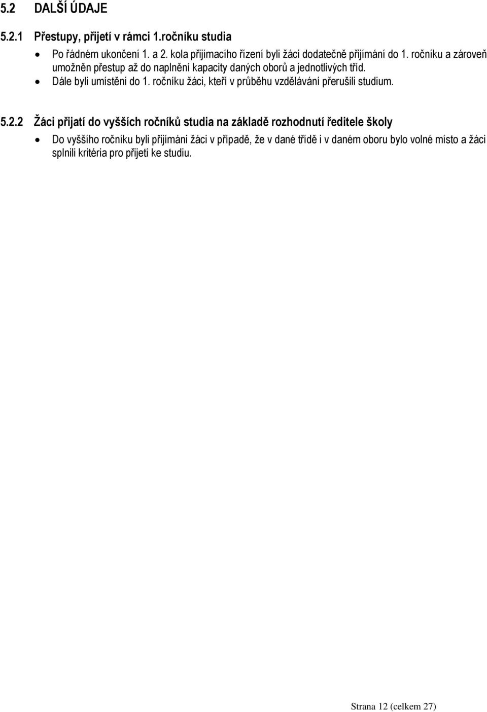 ročníku a zároveň umožněn přestup až do naplnění kapacity daných oborů a jednotlivých tříd. Dále byli umístěni do 1.