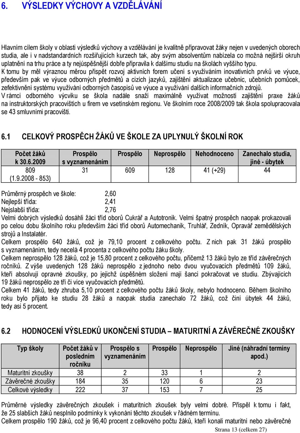 K tomu by měl výraznou měrou přispět rozvoj aktivních forem učení s využíváním inovativních prvků ve výuce, především pak ve výuce odborných předmětů a cizích jazyků, zajištění aktualizace učebnic,