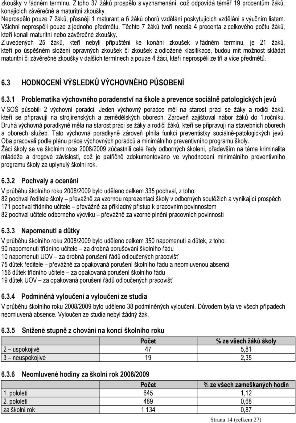 Těchto 7 žáků tvoří necelá 4 procenta z celkového počtu žáků, kteří konali maturitní nebo závěrečné zkoušky.