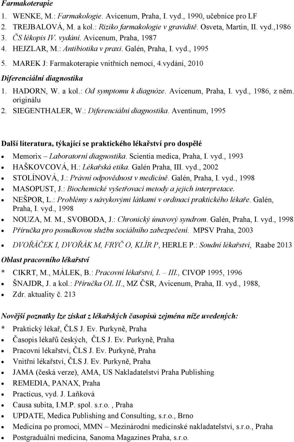 a kol.: Od symptomu k diagnóze. Avicenum, Praha, I. vyd., 1986, z něm. originálu 2. SIEGENTHALER, W.: Diferenciální diagnostika.