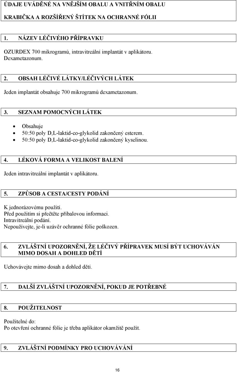 50:50 poly D,L-laktid-co-glykolid zakončený kyselinou. 4. LÉKOVÁ FORMA A VELIKOST BALENÍ Jeden intravitreální implantát v aplikátoru. 5. ZPŮSOB A CESTA/CESTY PODÁNÍ K jednorázovému použití.