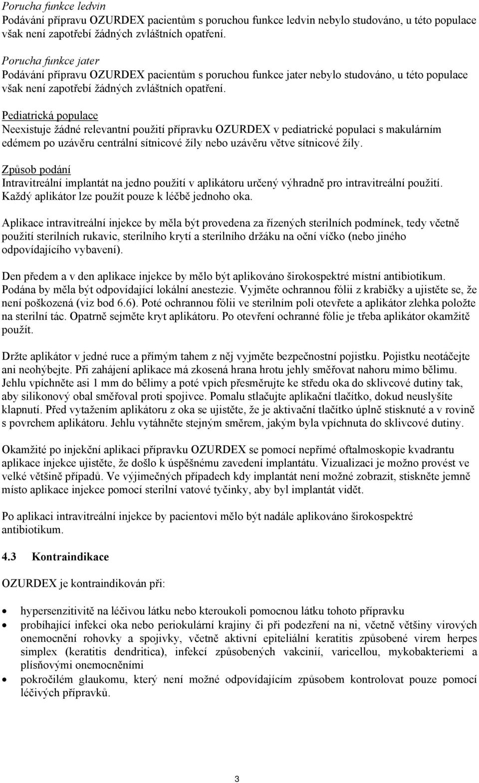 Pediatrická populace Neexistuje žádné relevantní použití přípravku OZURDEX v pediatrické populaci s makulárním edémem po uzávěru centrální sítnicové žíly nebo uzávěru větve sítnicové žíly.