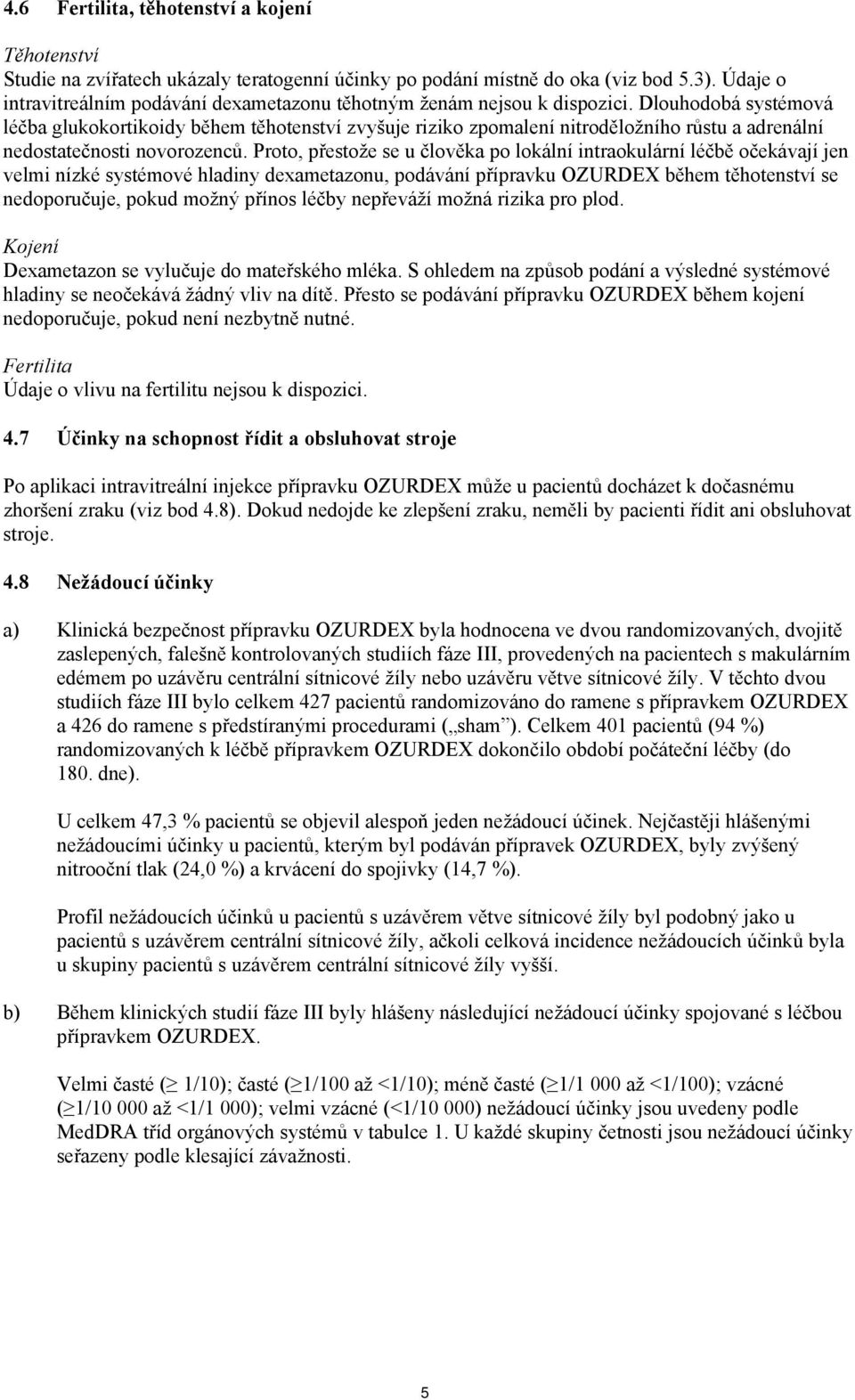 Dlouhodobá systémová léčba glukokortikoidy během těhotenství zvyšuje riziko zpomalení nitroděložního růstu a adrenální nedostatečnosti novorozenců.