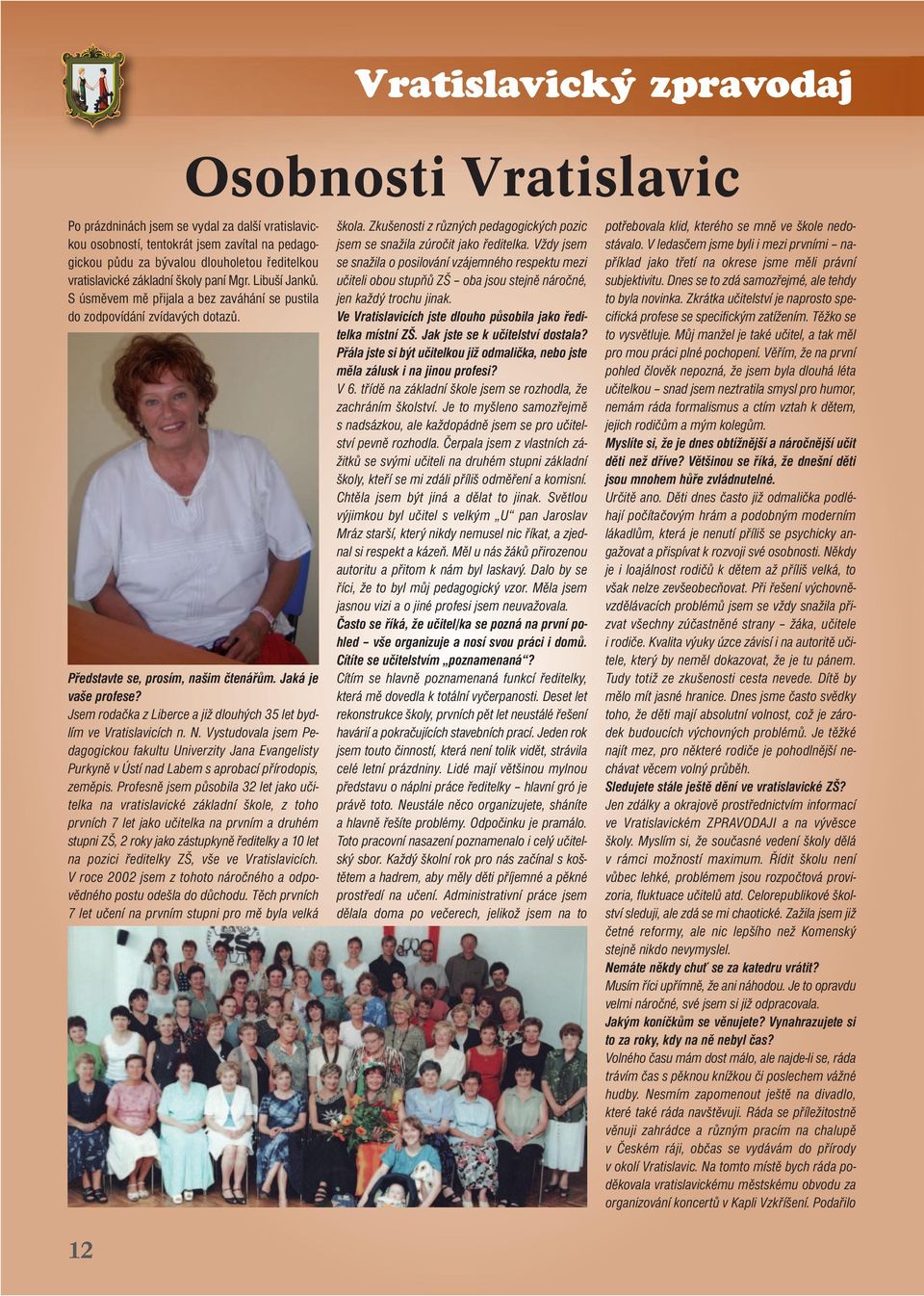 Jsem rodačka z Liberce a již dlouhých 35 let bydlím ve Vratislavicích n. N. Vystudovala jsem Pedagogickou fakultu Univerzity Jana Evangelisty Purkyně v Ústí nad Labem s aprobací přírodopis, zeměpis.