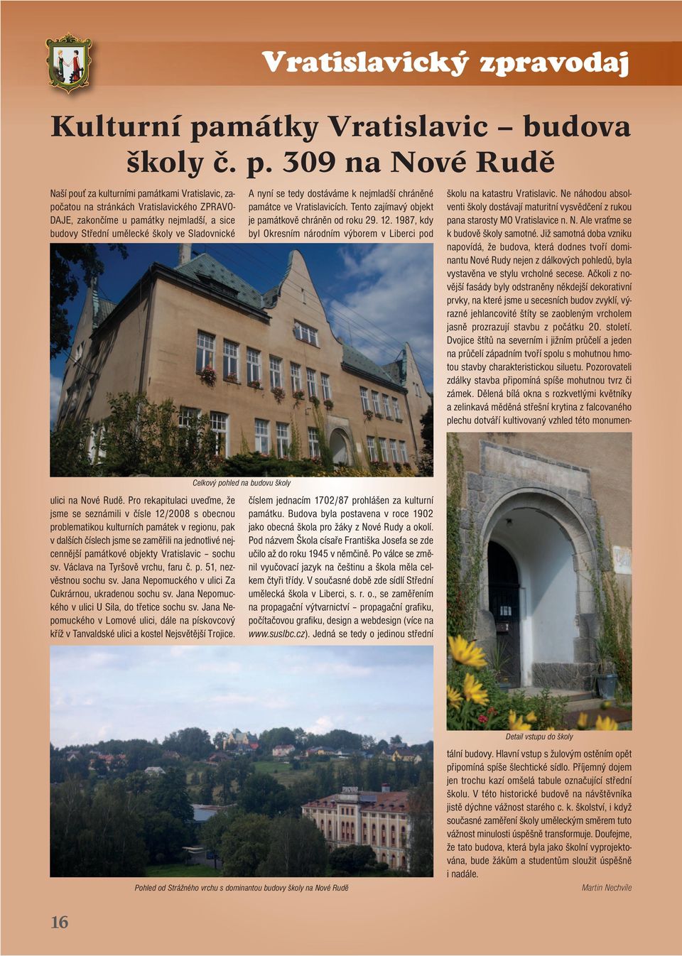 309 na Nové Rudě Naší pouť za kulturními památkami Vratislavic, započatou na stránkách Vratislavického ZPRAVO- DAJE, zakončíme u památky nejmladší, a sice budovy Střední umělecké školy ve Sladovnické