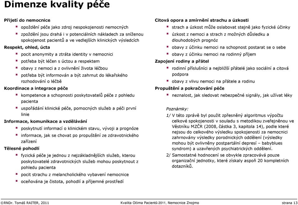 lékařského rozhodování o léčbě Koordinace a integrace péče kompetence a schopnosti poskytovatelůpéče z pohledu pacienta uspořádání klinické péče, pomocných služeb a péči první linie Informace,