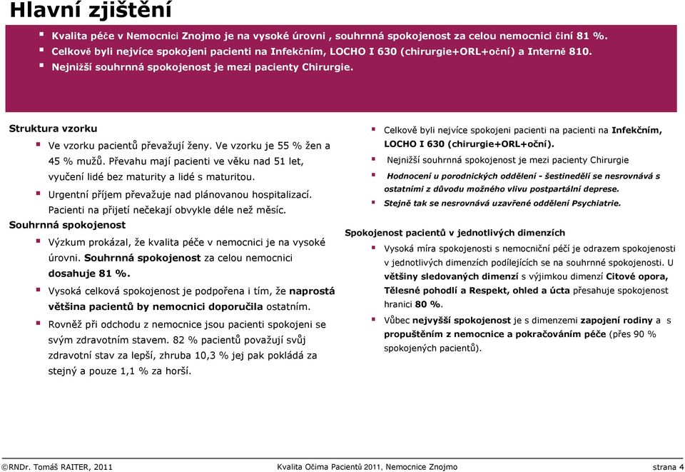 Struktura vzorku Ve vzorku pacientůpřevažujíženy. Ve vzorku je 55 % žen a 45 % mužů. Převahu majípacienti ve věku nad 51 let, vyučenílidébez maturity a lidés maturitou.