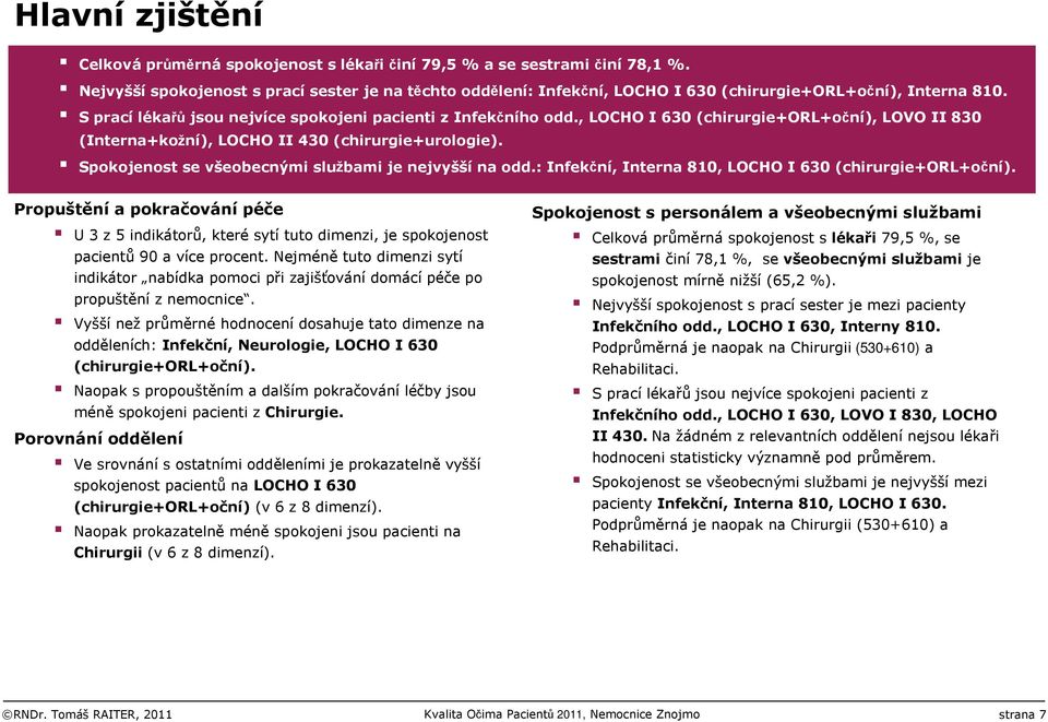 , LOCHO I 630 (chirurgie+orl+oční), LOVO II 830 (Interna+kožní), LOCHO II 430 (chirurgie+urologie). Spokojenost se všeobecnými službami je nejvyšší na odd.