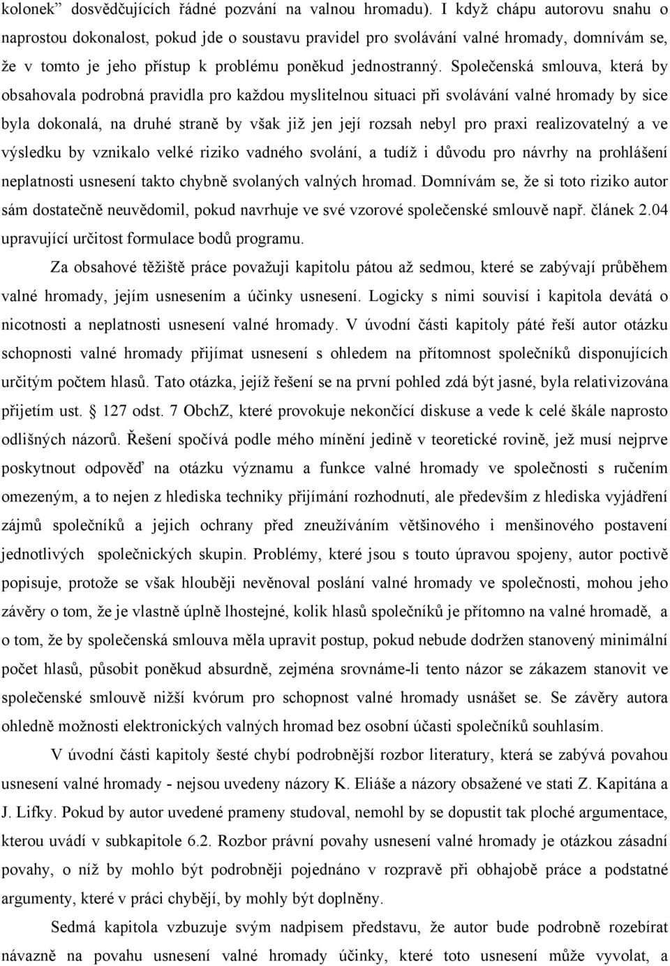 Společenská smlouva, která by obsahovala podrobná pravidla pro každou myslitelnou situaci při svolávání valné hromady by sice byla dokonalá, na druhé straně by však již jen její rozsah nebyl pro