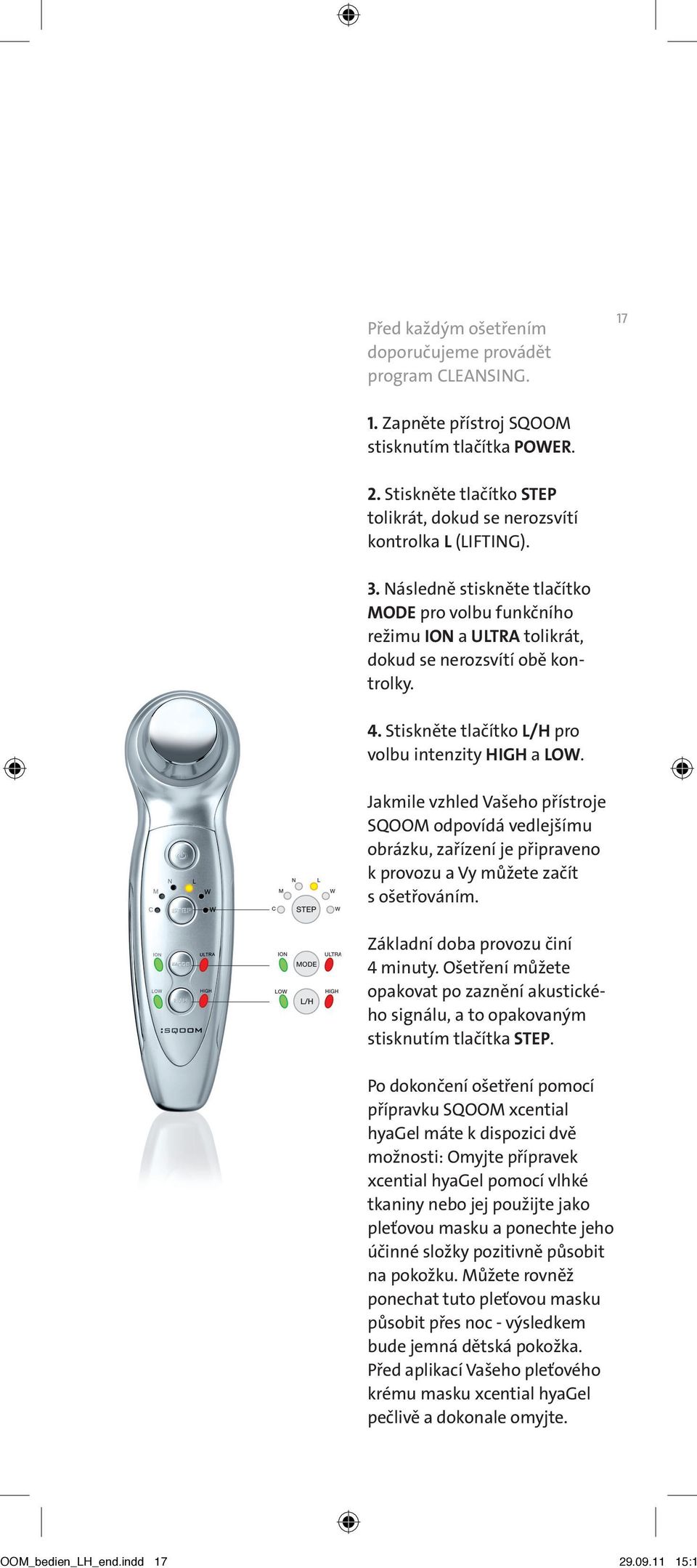 Jakmile vzhled Vašeho přístroje SQOOM odpovídá vedlejšímu obrázku, zařízení je připraveno k provozu a Vy můžete začít s ošetřováním. Základní doba provozu činí 4 minuty.