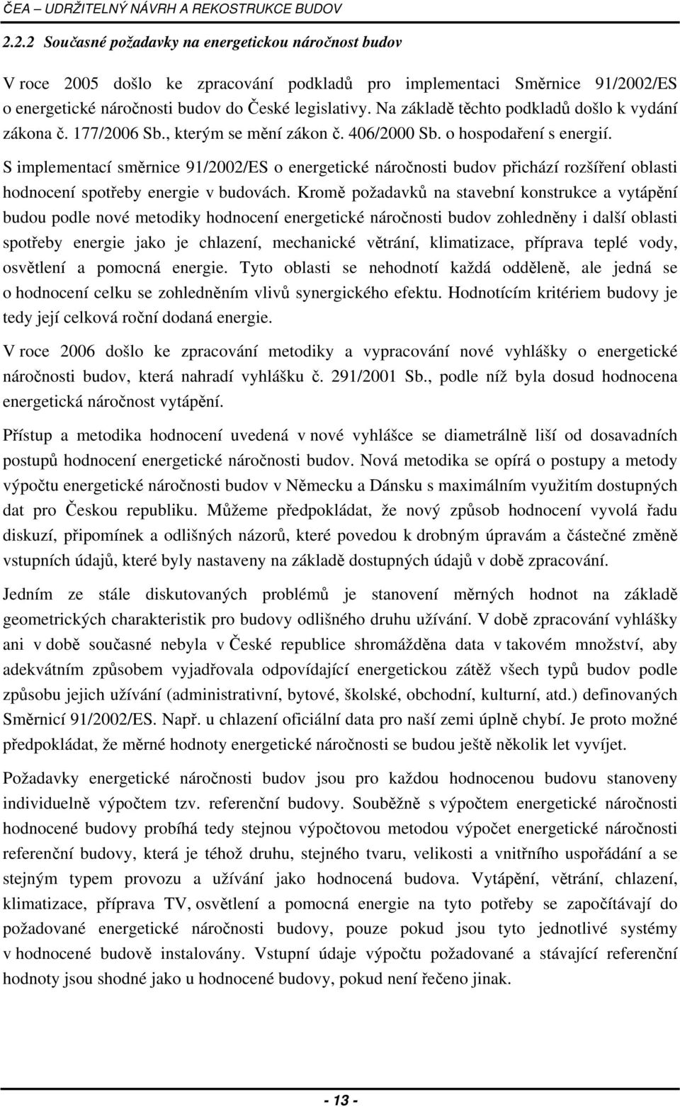 S implementací směrnice 91/2002/ES o energetické náročnosti budov přichází rozšíření oblasti hodnocení spotřeby energie v budovách.