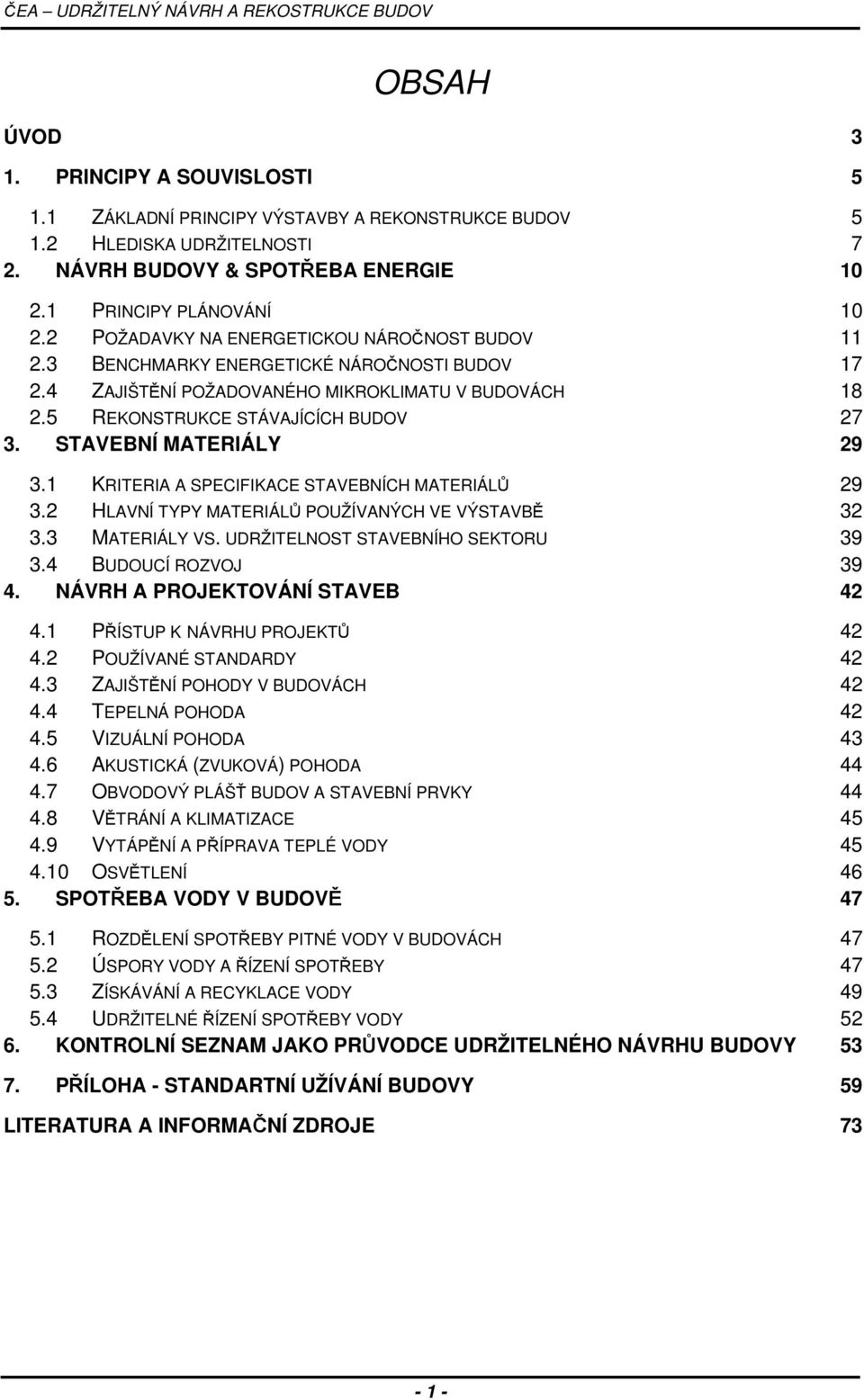 STAVEBNÍ MATERIÁLY 29 3.1 KRITERIA A SPECIFIKACE STAVEBNÍCH MATERIÁLŮ 29 3.2 HLAVNÍ TYPY MATERIÁLŮ POUŽÍVANÝCH VE VÝSTAVBĚ 32 3.3 MATERIÁLY VS. UDRŽITELNOST STAVEBNÍHO SEKTORU 39 3.