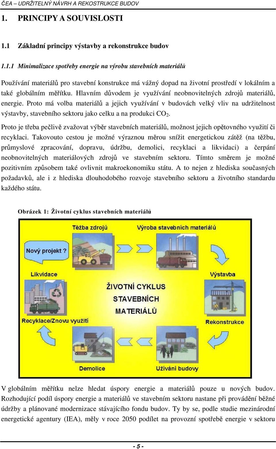 Proto má volba materiálů a jejich využívání v budovách velký vliv na udržitelnost výstavby, stavebního sektoru jako celku a na produkci CO 2.