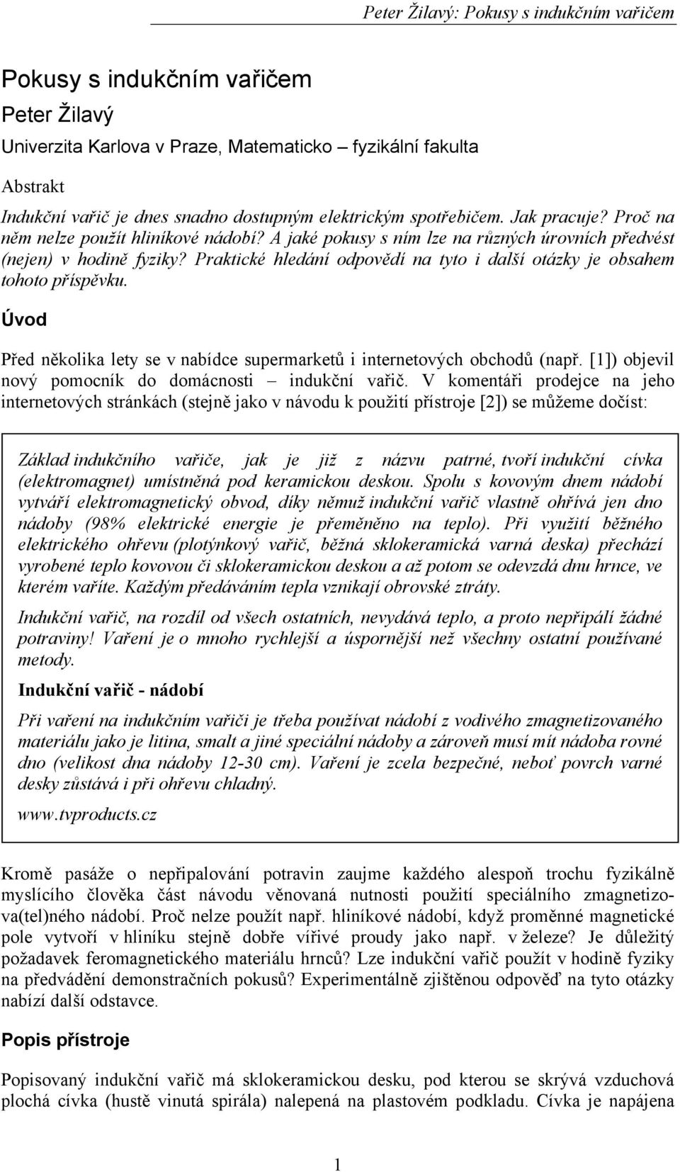 Úvod Před několika lety se v nabídce supermarketů i internetových obchodů (např. [1]) objevil nový pomocník do domácnosti indukční vařič.