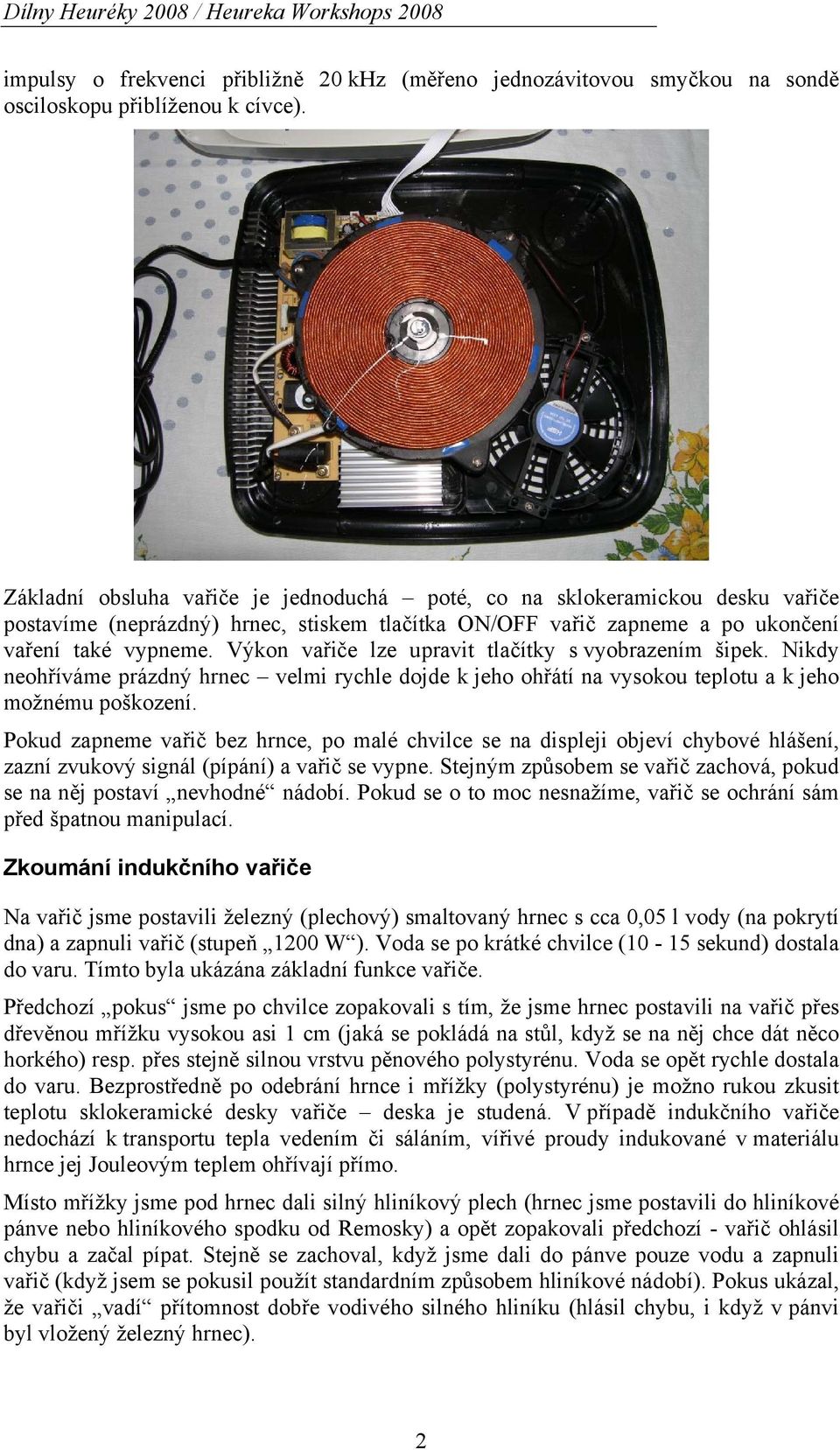 Výkon vařiče lze upravit tlačítky s vyobrazením šipek. Nikdy neohříváme prázdný hrnec velmi rychle dojde k jeho ohřátí na vysokou teplotu a k jeho možnému poškození.