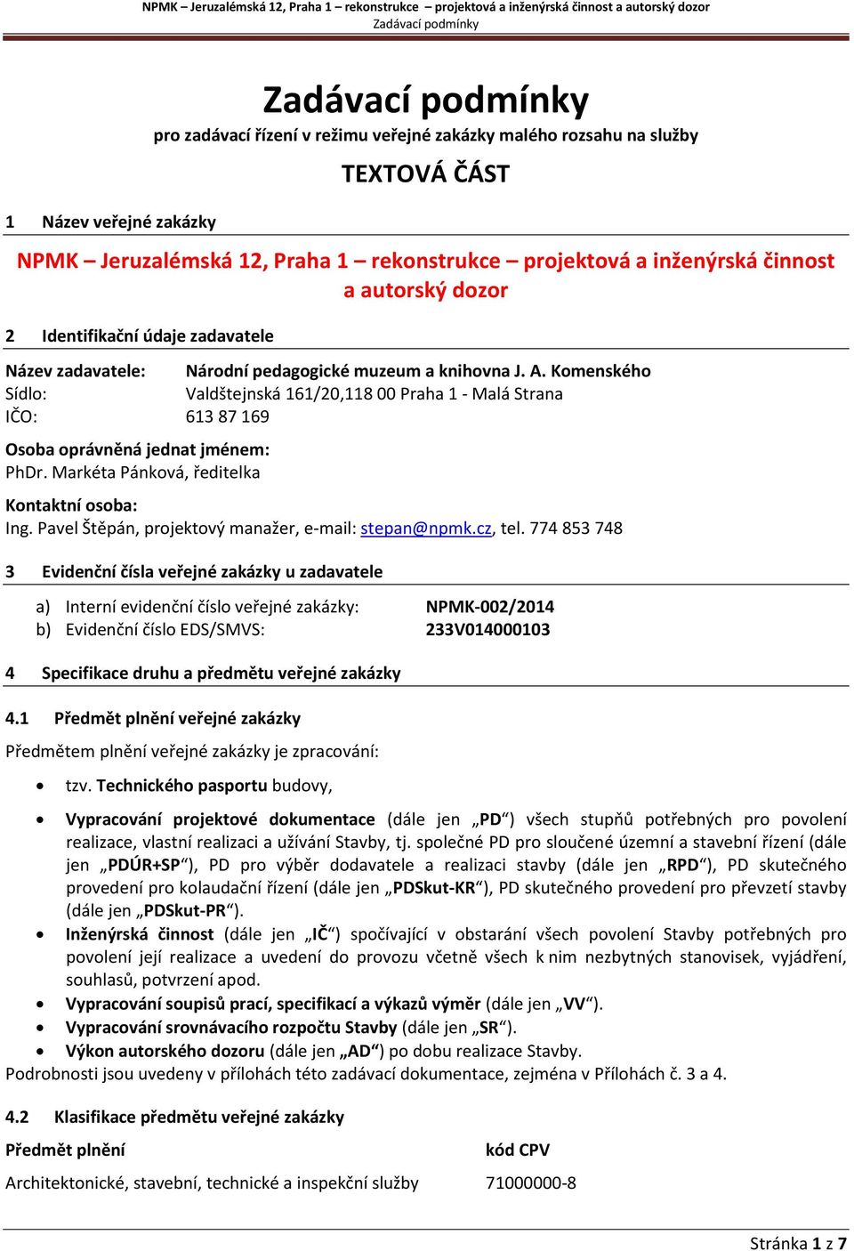 Komenského Sídlo: Valdštejnská 161/20,118 00 Praha 1 - Malá Strana IČO: 613 87 169 Osoba oprávněná jednat jménem: PhDr. Markéta Pánková, ředitelka Kontaktní osoba: Ing.