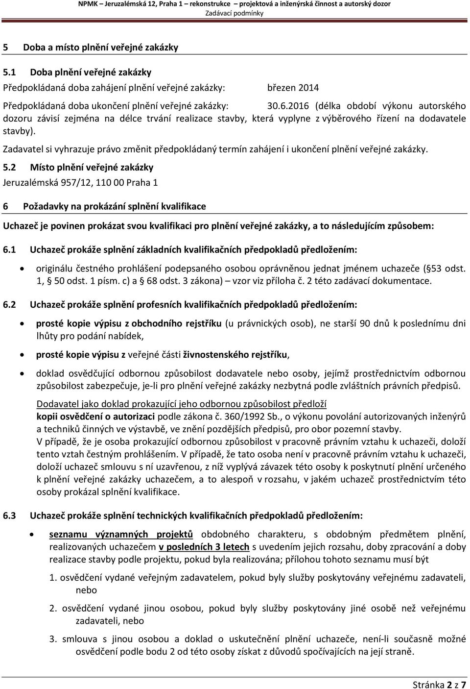 Zadavatel si vyhrazuje právo změnit předpokládaný termín zahájení i ukončení plnění veřejné zakázky. 5.