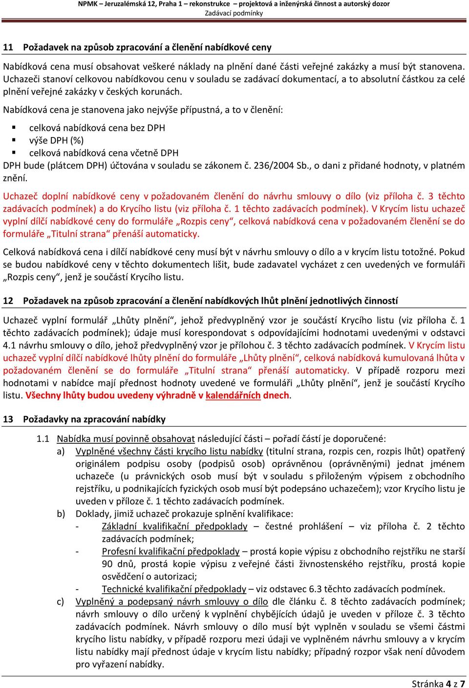 Nabídková cena je stanovena jako nejvýše přípustná, a to v členění: celková nabídková cena bez DPH výše DPH (%) celková nabídková cena včetně DPH DPH bude (plátcem DPH) účtována v souladu se zákonem