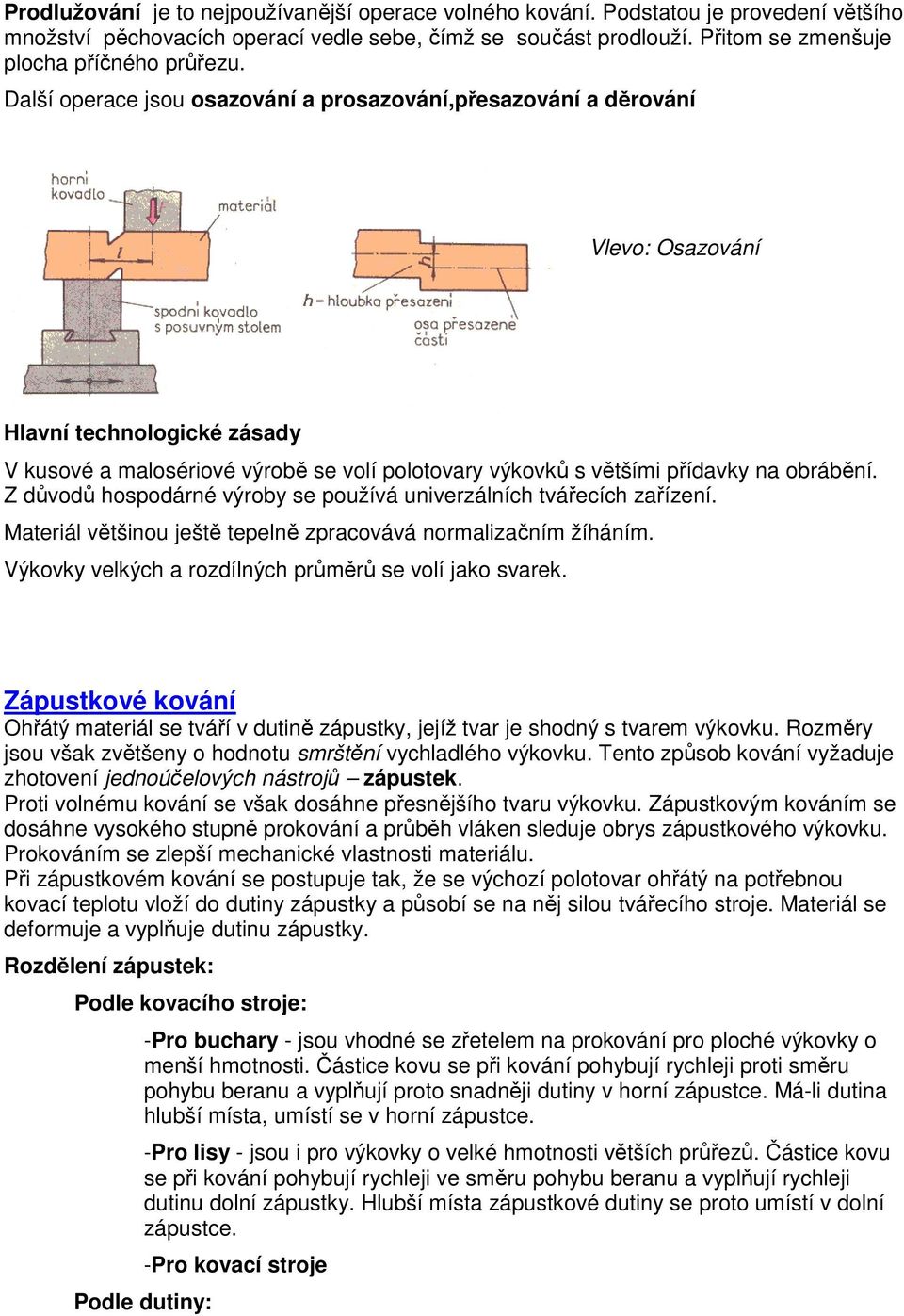 Další operace jsou osazování a prosazování,přesazování a děrování Vlevo: Osazování Hlavní technologické zásady V kusové a malosériové výrobě se volí polotovary výkovků s většími přídavky na obrábění.