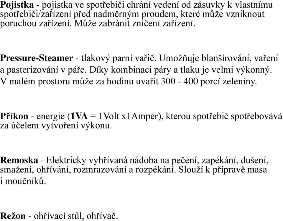 Díky kombinaci páry a tlaku je velmi výkonný. V malém prostoru může za hodinu uvařit 300-400 porcí zeleniny.