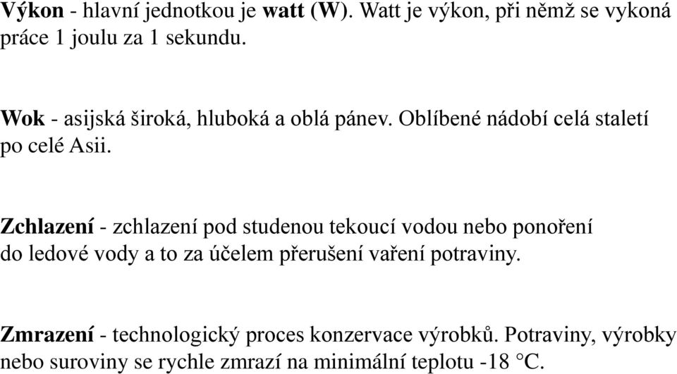 Zchlazení - zchlazení pod studenou tekoucí vodou nebo ponoření do ledové vody a to za účelem přerušení vaření