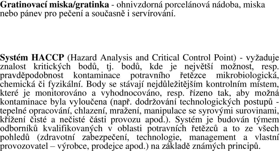pravd podobnost kontaminace potravního řet zce mikrobiologická, chemická či fyzikální. Body se stávají nejdůležit jším kontrolním místem, které je monitorováno a vyhodnocováno, resp.