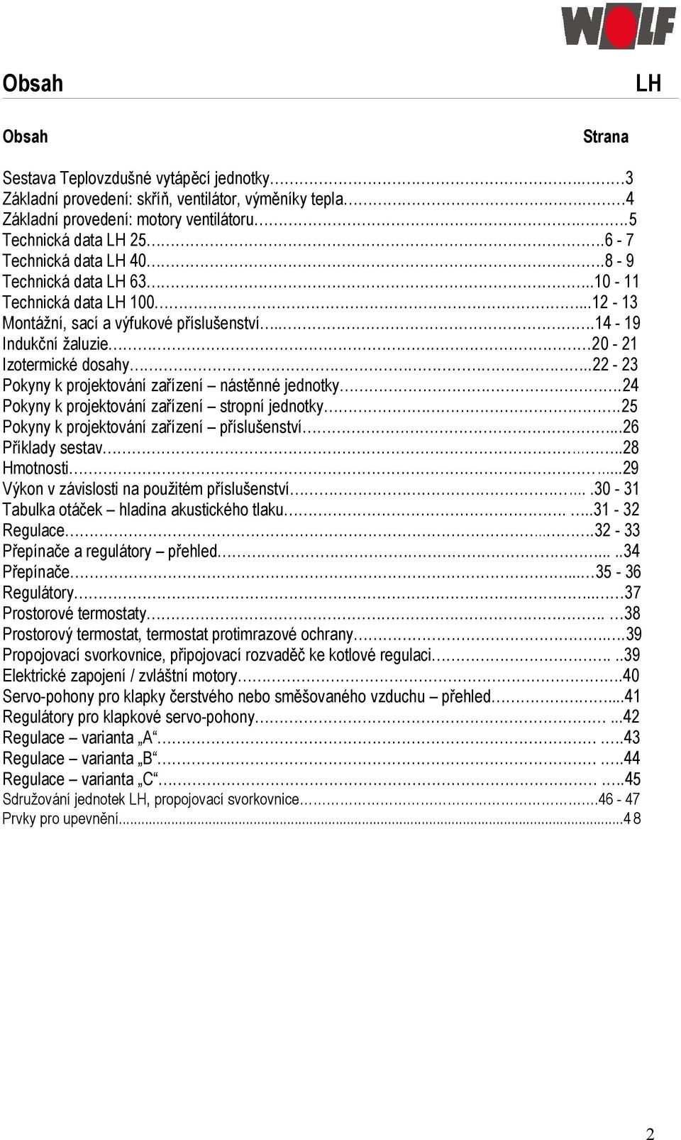 .22-23 Pokyny k projektování zařízení nástěnné jednotky.24 Pokyny k projektování zařízení stropní jednotky.25 Pokyny k projektování zařízení příslušenství...26 Příklady sestav..28 Hmotnosti.