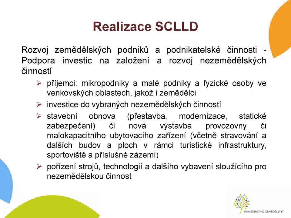 modernizace, statické zabezpečení) či nová výstavba provozovny či malokapacitního ubytovacího zařízení (včetně stravování a dalších budov a ploch