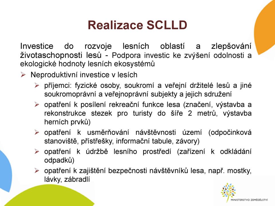 funkce lesa (značení, výstavba a rekonstrukce stezek pro turisty do šíře 2 metrů, výstavba herních prvků) opatření k usměrňování návštěvnosti území (odpočinková stanoviště,